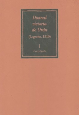 Divinal victoria de Orán. Edición en facsímile de la impresa en su taller de Logroño por Arnao Guillén de Brocar (1510). Volumen I